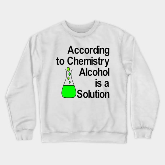 According to Chemistry Alcohol is a Solution Crewneck Sweatshirt by DANPUBLIC
